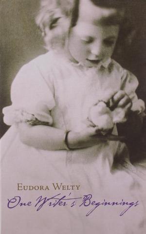 One Writer's Beginnings by Eudora Welty