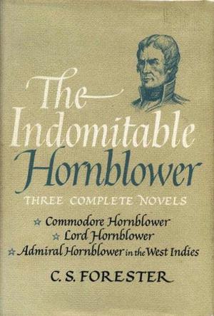 The Indomitable Hornblower: Commodore Hornblower, Lord Hornblower & Hornblower in the West Indies (Hornblower Saga: Chronological Order #9-11 omnibus)