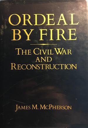 Ordeal by Fire: The Civil War and Reconstruction by James M. McPherson