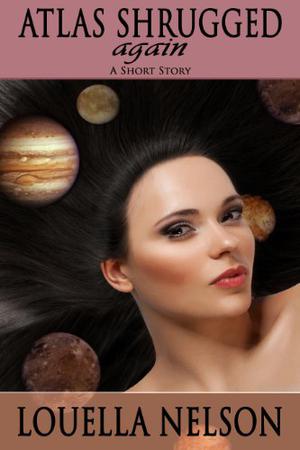 Atlas Shrugged Again by Louella Nelson