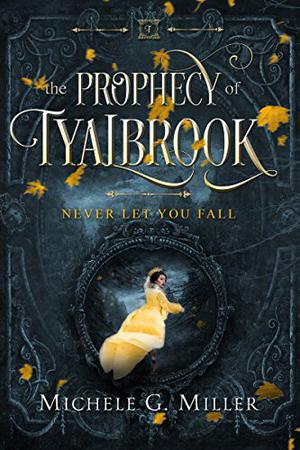 Never Let You Fall (The Prophecy of Tyalbrook #1)