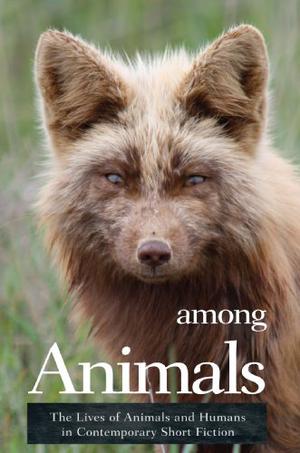Among Animals: The Lives of Animals and Humans in Contemporary Short Fiction by John Yunker, Diane Lefer, Jean Ryan, Mary Akers, C.S. Malerich, Patrick Hicks, Midge Raymond, Philip Armstrong, Rosalie Loewen, Jessica Zbeida, Carol Guess, Kelly Magee, Julian Hoffman, Sara Dupree, Suzanne Kamata, Melodie Edwards, Ray Keifetz
