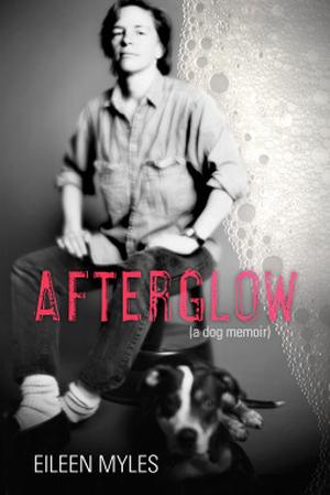 Afterglow  (a Dog Memoir) by Eileen Myles