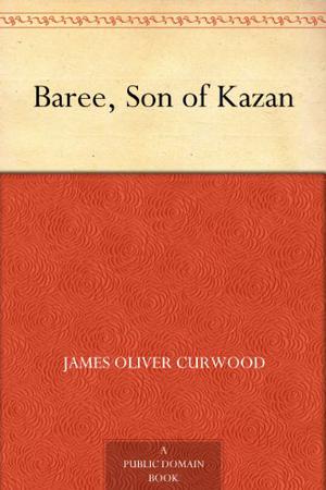 Baree: The Story of a Wolf-Dog (Kazan and Baree #2)