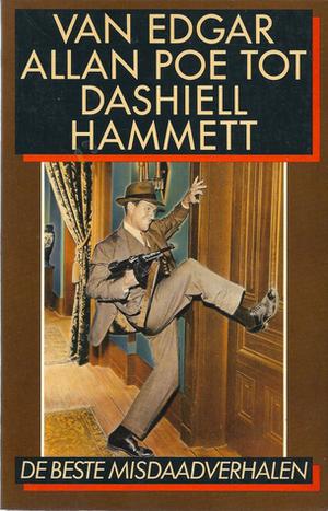 Van Edgar Allan Poe tot Dashiell Hammett : De beste misdaadverhalen by Erik Lankester, Edgar Allan Poe, Emmuska Orczy, E.W. Hornung, Melville Davisson Post, G.K. Chesterton, William Hope Hodgson, Jacques Futrelle, Ernest Bramah, Freeman Wills Crofts, Thomas Burke, Anthony Berkeley, Wilkie Collins, Dorothy L. Sayers, Dashiell Hammett, Émile Gaboriau, Anna Katharine Green, Arthur Conan Doyle, Anton Chekhov, Clifford Ashdown, R. Austin Freeman, Arthur Morrison