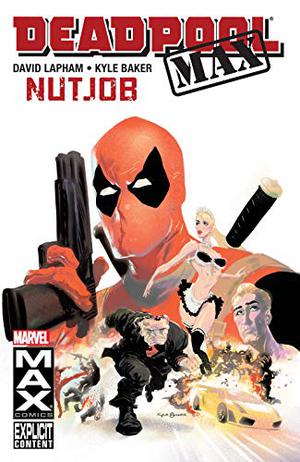 Deadpool MAX, Volume 1: Nutjob by David Lapham, Kyle Baker, Michael Strittmatter