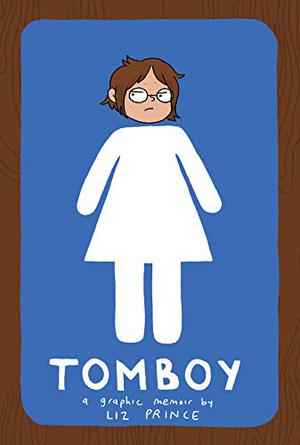 Tomboy: A Graphic Memoir by Liz Prince