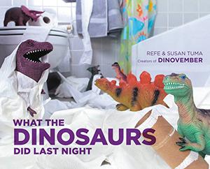 What the Dinosaurs Did Last Night by Refe Tuma, Susan Tuma