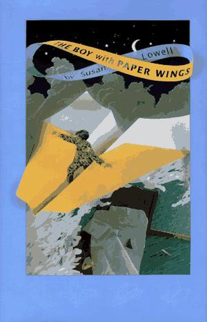 The Boy with Paper Wings by Susan Lowell, Paul Mirocha