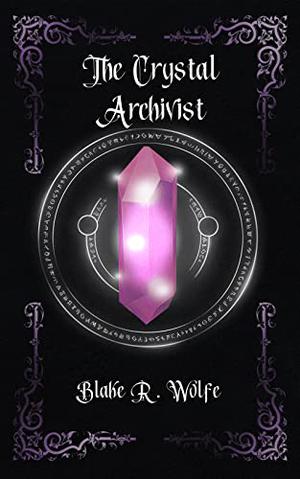The Crystal Archivist by Blake R. Wolfe