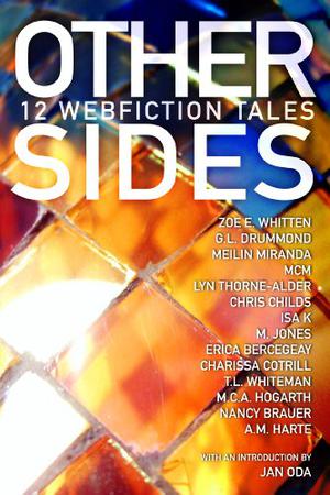 Other Sides: 12 Webfiction Tales by A.M. Harte, MeiLin Miranda, MCM, Lyn Thorne-Alder, Chris Childs, Isa K., M. Jones, Eric Bercegeay, Charissa Cotrill, Terra Whiteman, M.C.A. Hogarth, Nancy Brauer, Zoe E. Whitten, G.L. Drummond