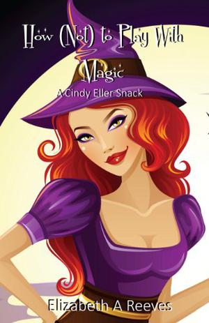 How  (Not) to Play With Magic by Elizabeth A. Reeves