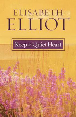 Keep a Quiet Heart by Elisabeth Elliot