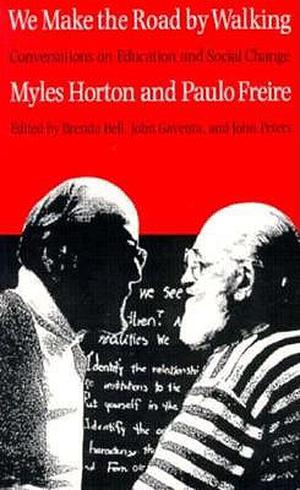 We Make the Road by Walking: Conversations on Education and Social Change by Myles Horton, Paulo Freire