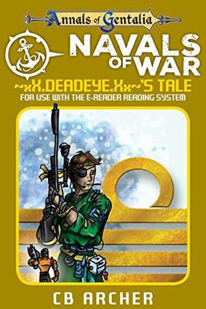 Navals of War: ~xX.Deadeye.Xx~’s Tale by C.B. Archer