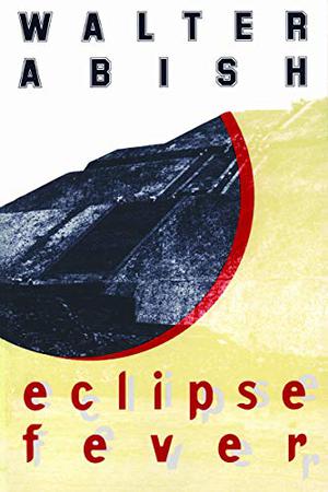 Eclipse Fever by Walter Abish