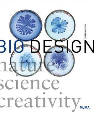 Bio Design: Nature ] Science + Creativity by William Myers, Paola Antonelli