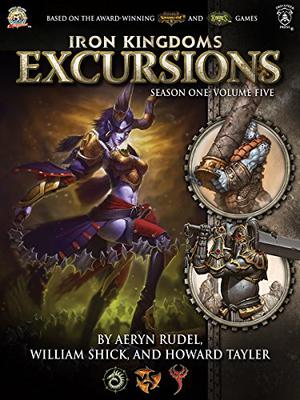 Iron Kingdoms Excursions: Season One, Volume Five (Iron Kingdoms Excursions #5)