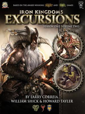 Iron Kingdoms Excursions: Season One, Volume Two by Larry Correia, William Shick, Howard Tayler
