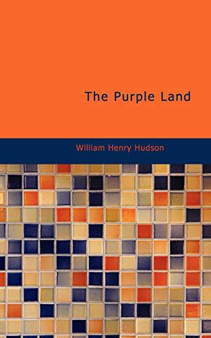 The Purple Land by William H. Hudson