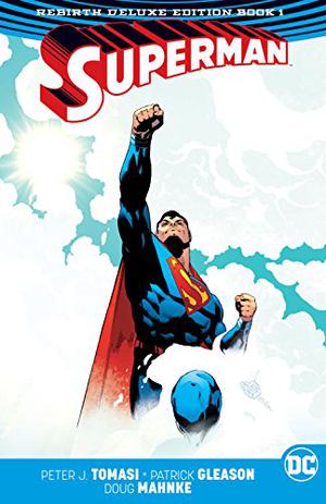 Superman: The Rebirth Deluxe Edition Book 1 by Peter J. Tomasi, Patrick Gleason, Doug Mahnke, Jorge Jiménez, Mick Gray, Jaime Mendoza, Christian Alamy, Mark Morales, Alejandro Sánchez, John Kalisz, Rob Leigh