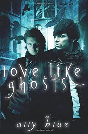 Love, Like Ghosts by Ally Blue