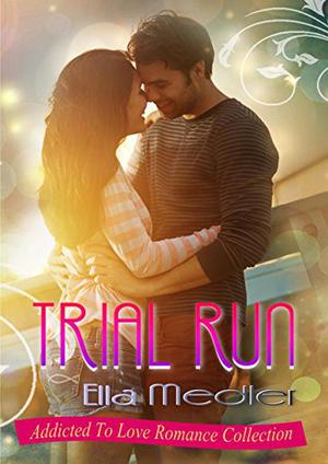 Trial Run: Addicted To Love Romance Collection by Ella Medler