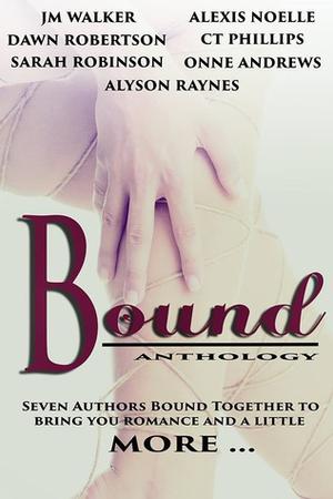 Bound Anthology by J.M. Walker, Alexis Noelle, Dawn Robertson, C.T. Phillips, Sarah Robinson, Onne Andrews, Alyson Raynes