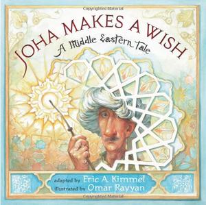 Joha Makes a Wish: A Middle Eastern Tale by Eric A. Kimmel