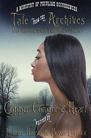 Copper Condor & Heart  (Tale from the Archives #4) by Lauren Harris, Bryan Lincoln