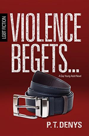 Violence Begets ... by P.T. Denys
