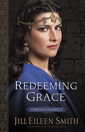 Redeeming Grace: Ruth's Story by Jill Eileen Smith