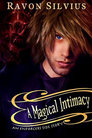 A Magical Intimacy: An Enforcer's Side Story by Ravon Silvius