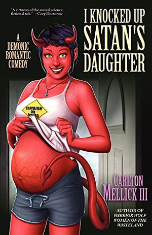 I Knocked Up Satan's Daughter: A Demonic Romantic Comedy by Carlton Mellick III