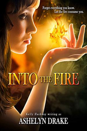 Into The Fire by Ashelyn Drake