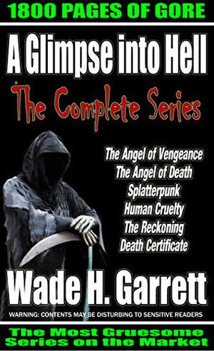 The complete “A Glimpse into Hell” series - 6 books, 215 chapters, 1800 pages, 650K words of pure gore by Wade H. Garrett
