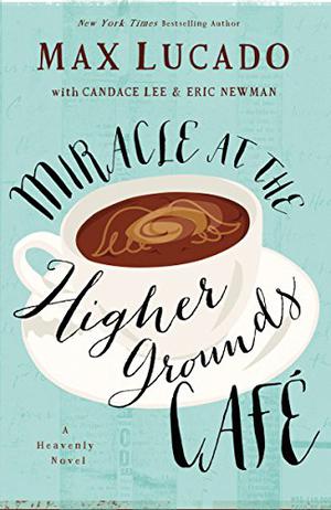 Miracle at the Higher Grounds Cafe' by Max Lucado
