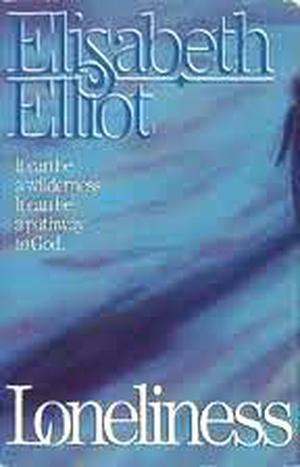 Loneliness: It Can Be a Wilderness, It Can Be a Pathway to God by Elisabeth Elliot