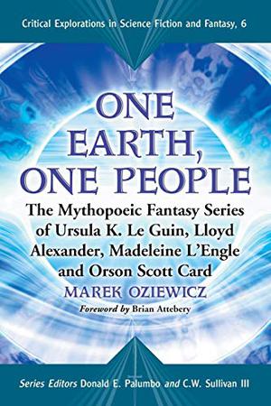 One Earth, One People: The Mythopoeic Fantasy Series of Ursula K. Le Guin, Lloyd Alexander, Madeleine L'Engle, Orson Scott Card (Critical Explorations in Science Fiction and Fantasy #6)