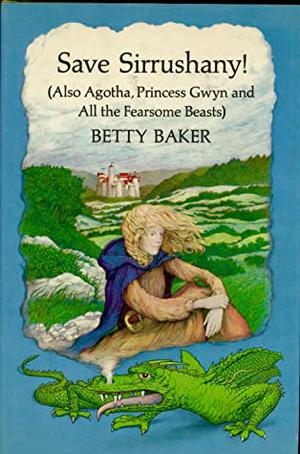 Save Sirrushany! Also Agotha, Princess Gwyn, and All the Fearsome Beasts by Betty Baker