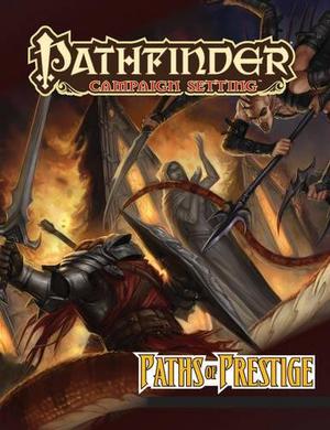 Pathfinder Campaign Setting: Paths of Prestige by Benjamin Bruck, Jason Bulmahn, Matt Goodall, Jason Nelson, Alex Aparin, Eric Braddock, Francesco Graziani, Paul Guzenko, Jason Juta, Ryan Portillo, Kieran Yanner, Ilker Serdar Yildiz