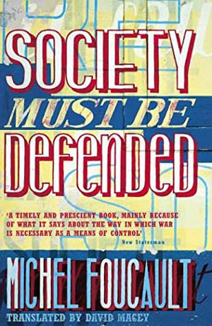 Society Must Be Defended: Lectures at the Collège de France, 1975-1976 by Michel Foucault