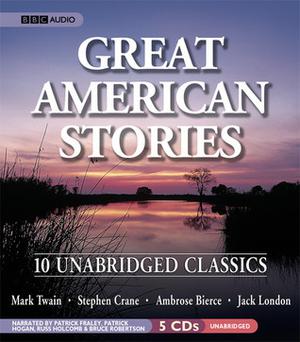 Great American Stories: Ten Unabridged Classics by Ambrose Bierce, Jack London, Stephen Crane, Patrick Fraley, Mark Twain