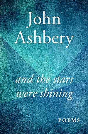 And the Stars Were Shining by John Ashbery