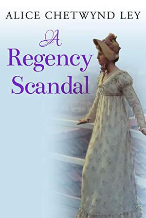 A Regency Scandal by Alice Chetwynd Ley