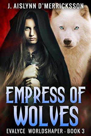 Empress of Wolves by J. Aislynn d'Merricksson