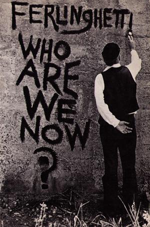 Who Are We Now? by Lawrence Ferlinghetti
