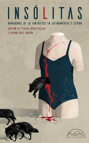 Insólitas by Teresa López-Pellisa, Laura Rodríguez Leiva, Cecilia Eudave, Patricia Esteban Erlés, Mariana Enríquez, Cristina Fernández Cubas, Ana María Shua, Solange Rodríguez Pappe, Laura Fernández, Luisa Valenzuela, Alicia Fenieux Campos, Pilar Pedraza, Liliana Colanzi, Anacristina Rossi, Elia Barceló, Daína Chaviano, Laura Ponce, Cristina Jurado, Amparo Dávila, Sofía Rhei, Angélica Gorodischer, Lola Robles, Jacinta Escudos, Raquel Castro, Susana Vallejo, Tanya Tinjälaä, Anabel Enríquez, Cristina Peri Rossi, Laura Gallego García