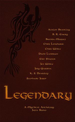 Legendary by Avalon Brantley, B.R. Emery, Brenda Moguez, Chris Longhurst, Chris White, David Landrum, Eric Shaffer, Jen White, Jody Giardina, K.S. Dearsley, Stephanie Jessop, J.F.R. Coates