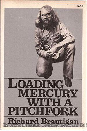 Loading Mercury With a Pitchfork by Richard Brautigan